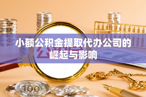 察右中旗小额公积金提取代办公司的崛起与影响